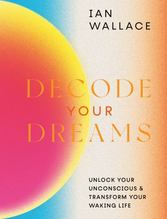Decode Your Dreams: Unlock your unconscious and transform your waking life