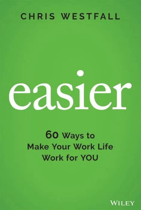 Easier: 60 Ways to Make Your Work Life Work for You