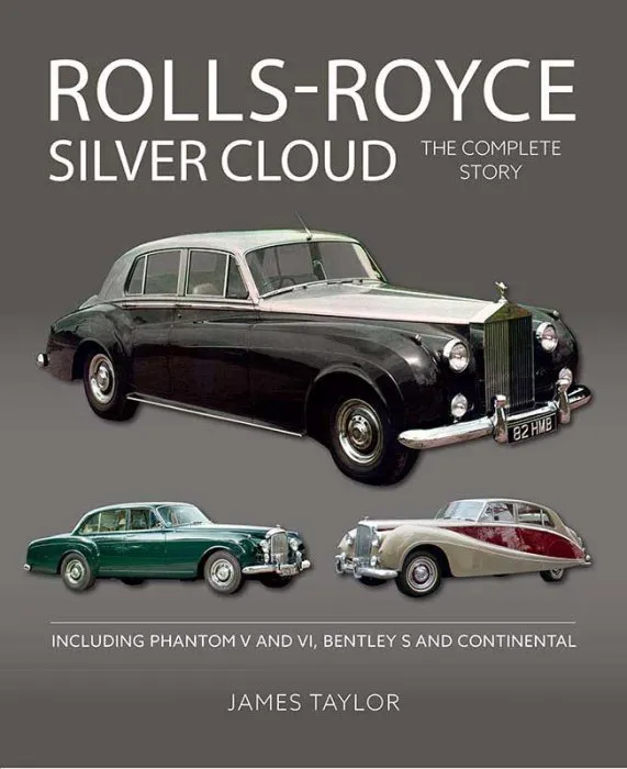 Rolls-Royce Silver Cloud: The Complete Story: Including Phantom V and VI, Bentley S and Continental