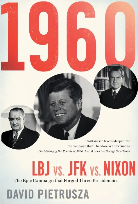 1960: LBJ vs. JFK vs. Nixon: The Epic Campaign that Forged Three Presidencies