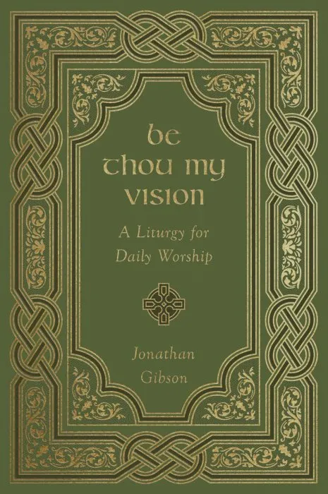 Be Thou My Vision: A Liturgy for Daily Worship