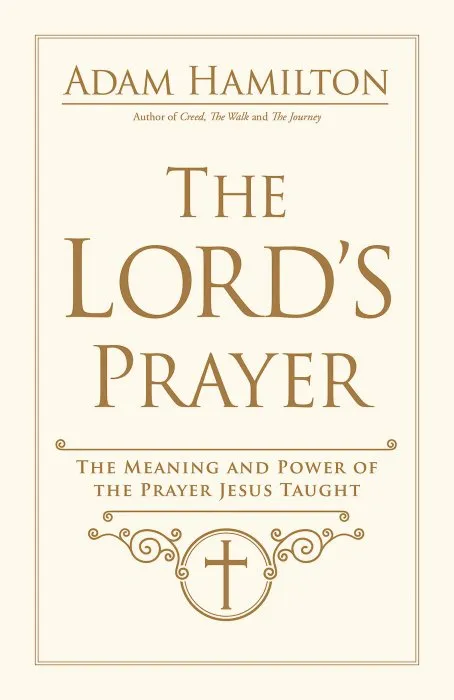 The Lord's Prayer: The Meaning and Power of the Prayer Jesus Taught