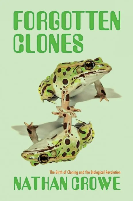 Forgotten Clones: The Birth of Cloning and the Biological Revolution (Science, Values, and the Public)