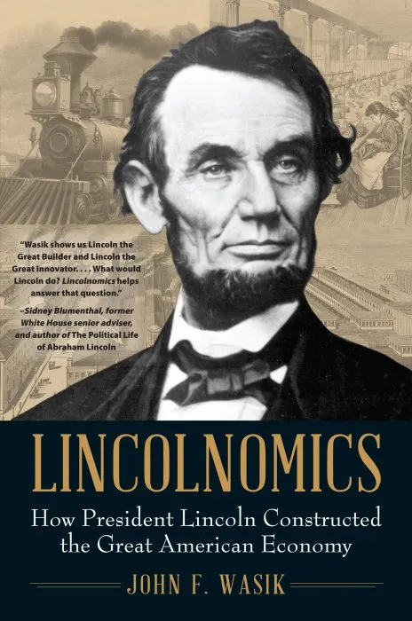 Lincolnomics: How President Lincoln Constructed the Great American Economy