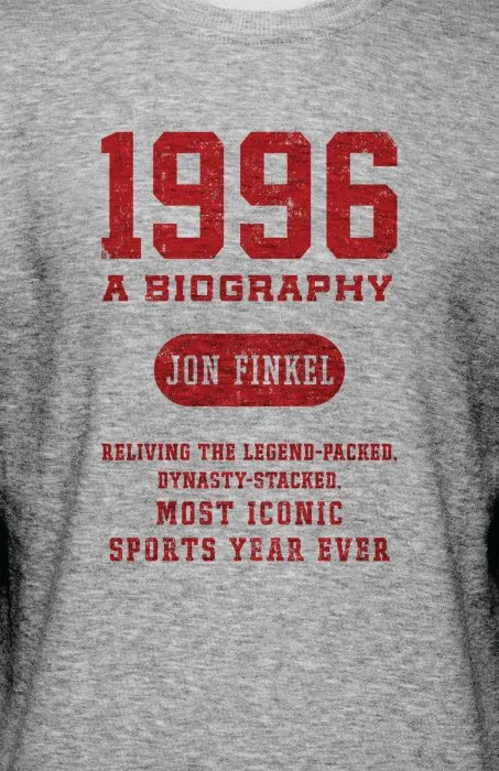 1996: A Biography — Reliving the Legend-Packed, Dynasty-Stacked, Most Iconic Sports Year Ever