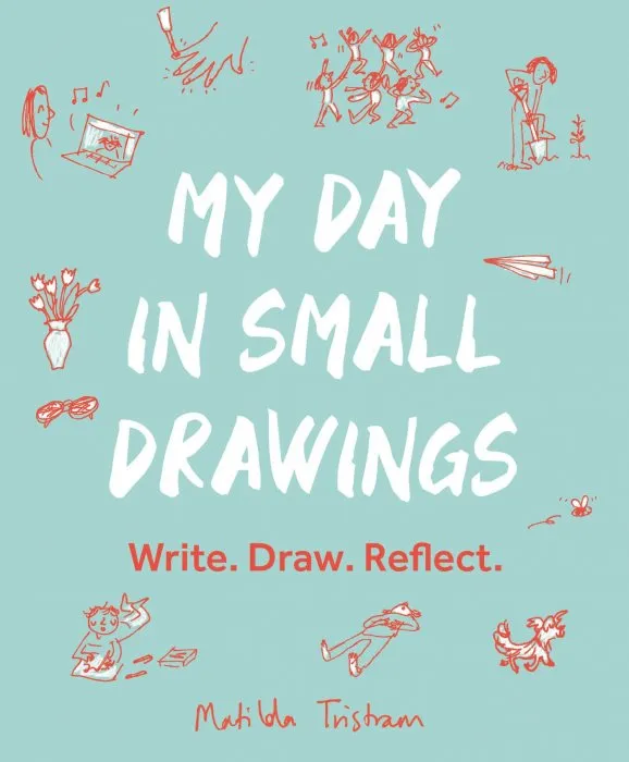 My Day in Small Drawings: Write. Draw. Reflect.