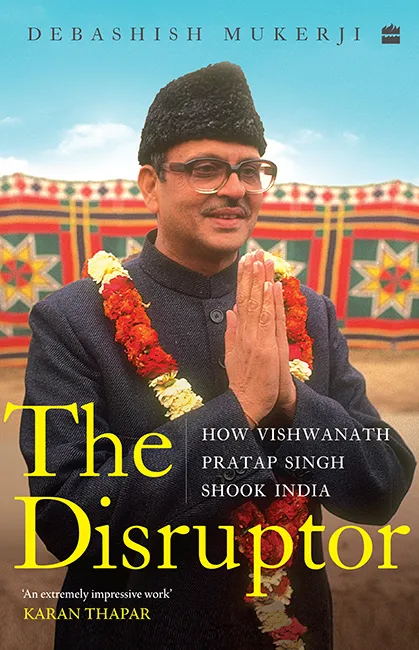 The Disruptor: How Vishwanath Pratap Singh Shook India