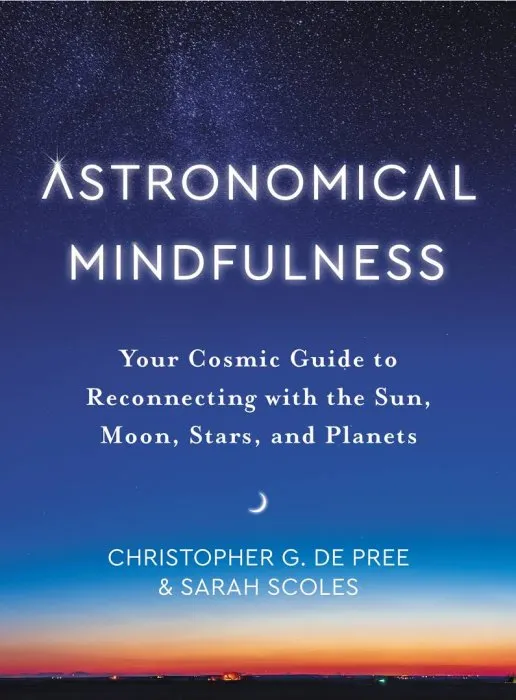 Astronomical Mindfulness: Your Cosmic Guide to Reconnecting With the Sun, Moon, Stars, and Planets