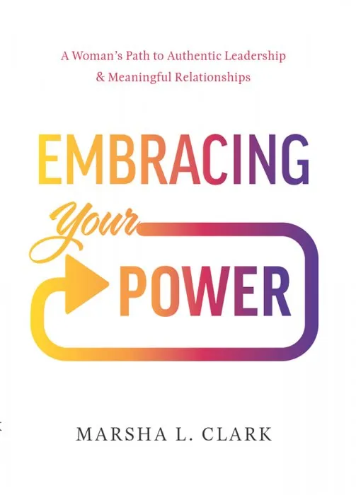 Embracing Your Power: A Woman's Path to Authentic Leadership and Meaningful Relationships