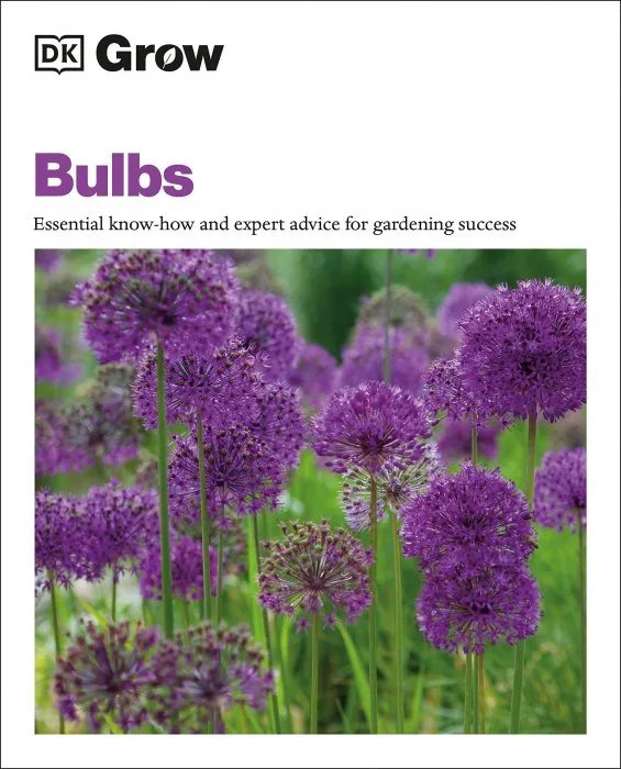 Grow Bulbs: Essential Know-how And Expert Advice For Gardening Success (DK Grow)