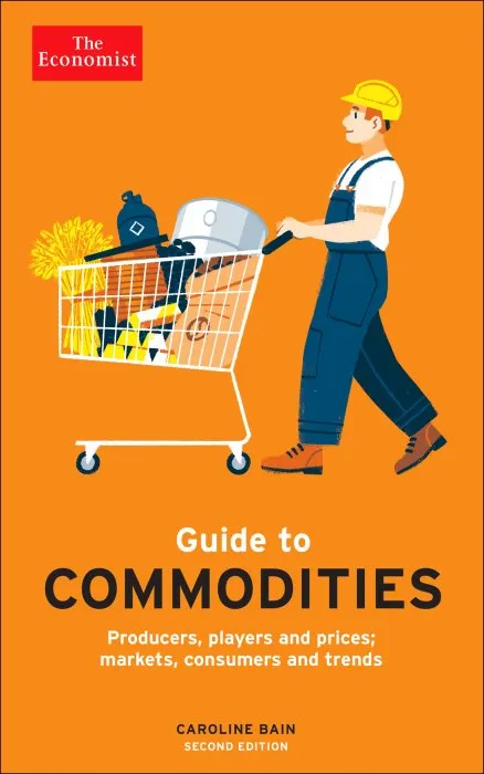 The Economist Guide to Commodities: Producers, players and prices; markets, consumers and trends, 2nd Edition