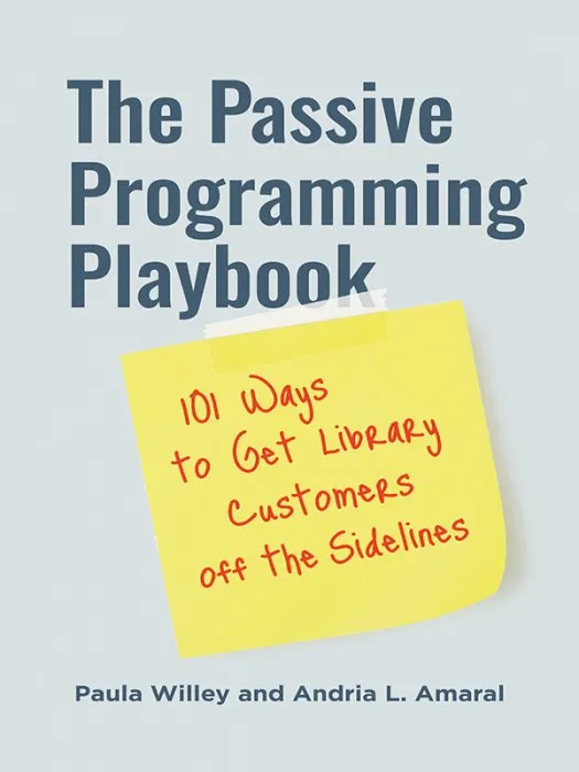 The Passive Programming Playbook: 101 Ways to Get Library Customers off the Sidelines