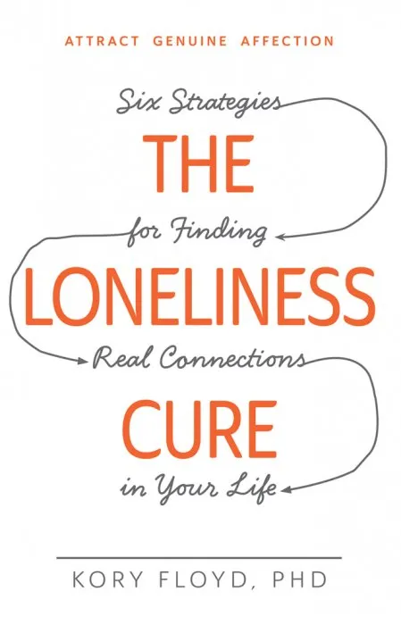 The Loneliness Cure: Six Strategies for Finding Real Connections in Your Life