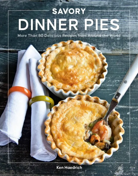 Savory Dinner Pies: More than 80 Delicious Recipes from Around the World