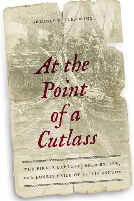 At the Point of a Cutlass: The Pirate Capture, Bold Escape, and Lonely Exile of Philip Ashton