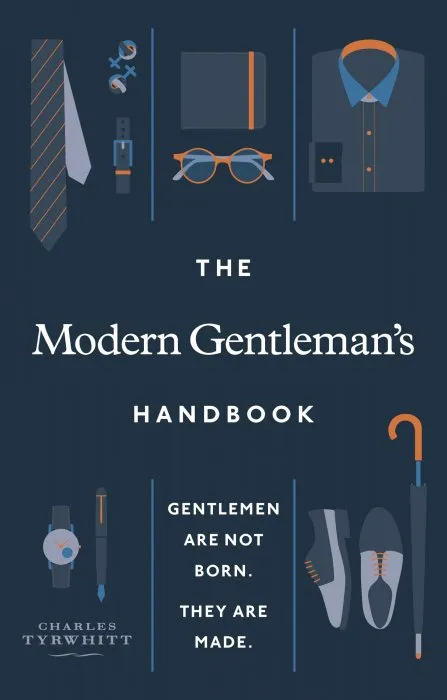 The Modern Gentleman's Handbook: Gentlemen are not born, they are made