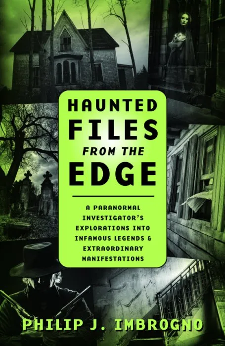 Haunted Files from the Edge: A Paranormal Investigator's Explorations into Infamous Legends & Extraordinary Manifestations