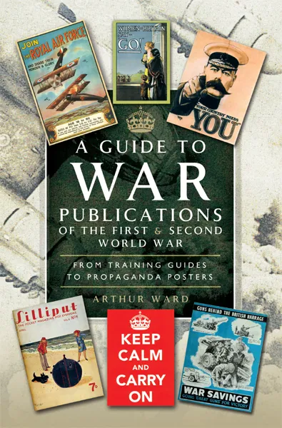 A Guide to War Publications of the First & Second World War: From Training Guides to Propaganda Posters
