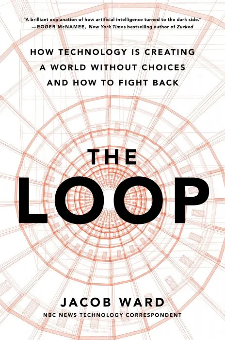 The Loop: How Technology is Creating a World Without Choices and How to Fight Back