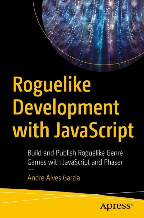 Roguelike Development with jаvascript: Build and Publish Roguelike Genre Games with JavaScript and Phaser