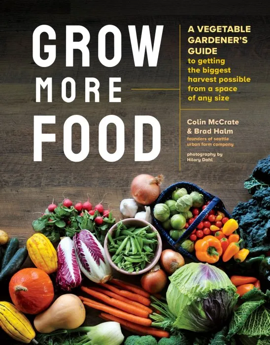 Grow More Food: A Vegetable Gardener's Guide to Getting the Biggest Harvest Possible from a Space of Any Size