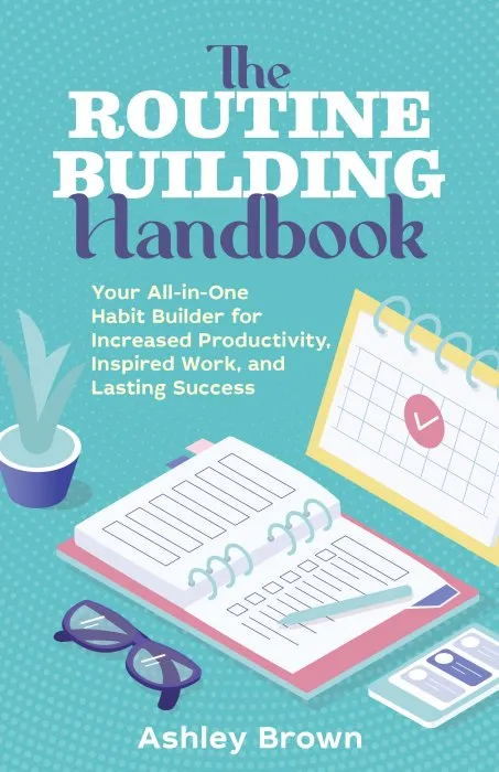 The Routine Building Handbook: Your All-in-One Habit Builder for Increased Productivity, Inspired Work, and Lasting Success