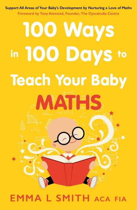 100 Ways in 100 Days to Teach Your Baby Maths: Support All Areas of Your Baby's Development by Nurturing a Love of Maths