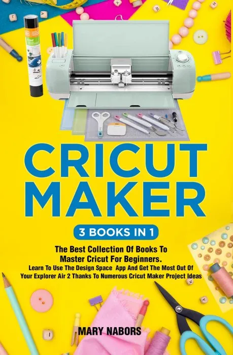 Cricut Maker (3 Books in 1)