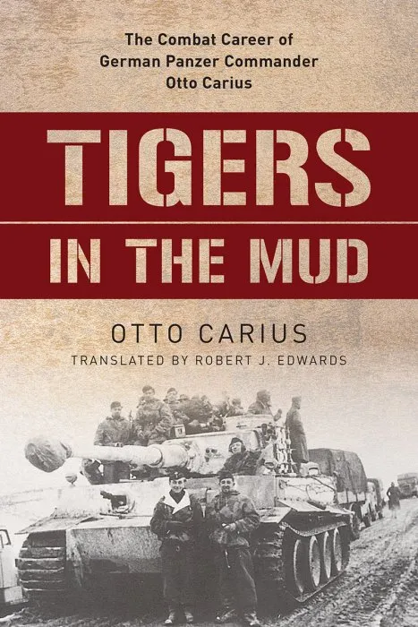 Tigers in the Mud: The Combat Career of German Panzer Commander Otto Carius (Stackpole Military History)
