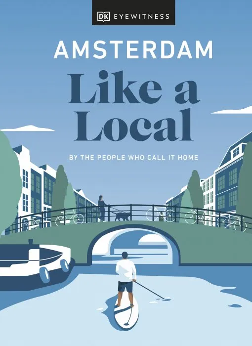 Amsterdam Like a Local: By the People Who Call It Home (DK Travel Guide)