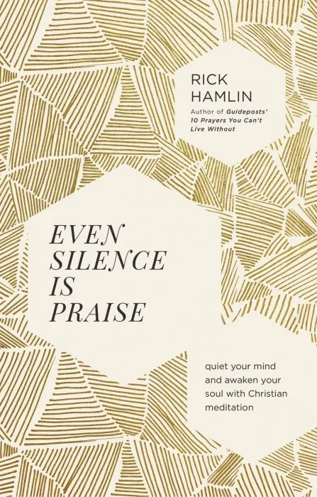 Even Silence Is Praise: Quiet Your Mind and Awaken Your Soul with Christian Meditation