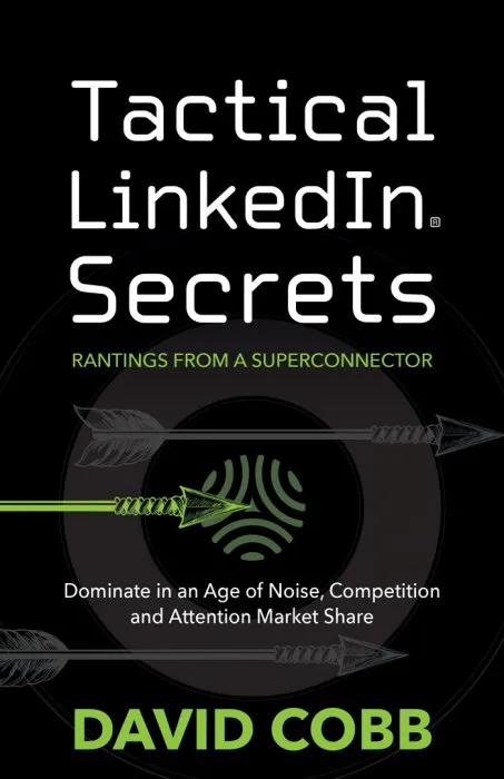 Tactical LinkedIn Secrets: Dominate in an Age of Noise, Competition and Attention Market Share