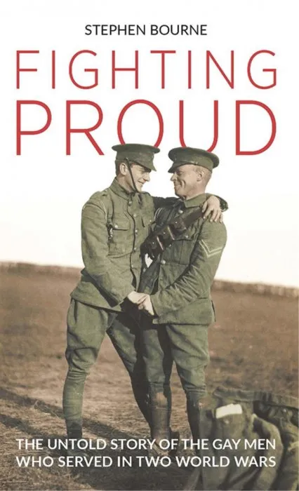 Fighting Proud: The Untold Story of the Gay Men Who Served in Two World Wars