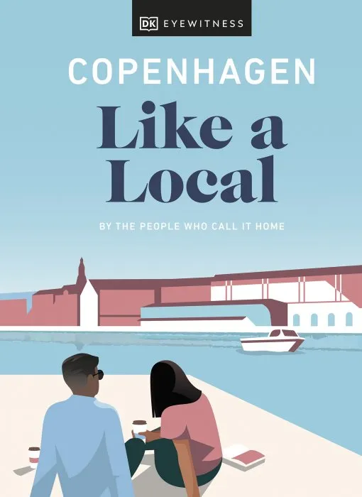 Copenhagen Like a Local: By the People Who Call It Home (DK Travel Guide)