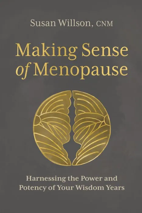 Making Sense of Menopause: Harnessing the Power and Potency of Your Wisdom Years