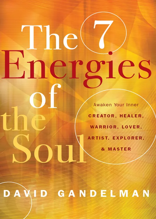 The 7 Energies of the Soul: Awaken Your Inner Creator, Healer, Warrior, Lover, Artist, Explorer, and Master