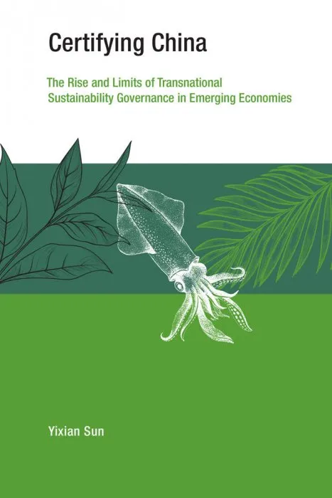 Certifying China: The Rise and Limits of Transnational Sustainability Governance in Emerging Economies (Earth System Governance)