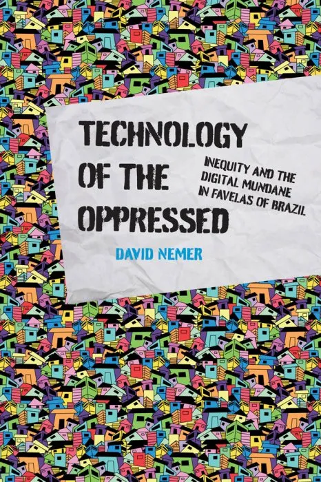 Technology of the Oppressed: Inequity and the Digital Mundane in Favelas of Brazil (The Information Society)