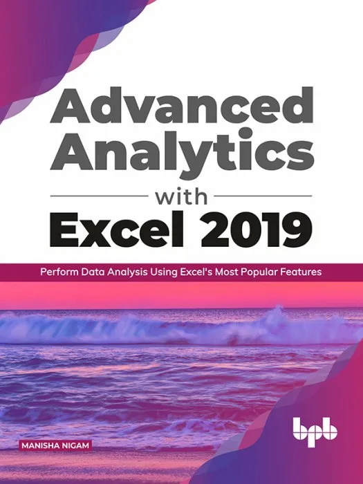 Advanced Analytics with Excel 2019: Perform Data Analysis Using Excel's Most Popular Features