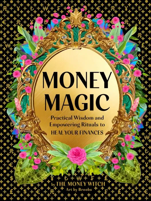 Money Magic: Practical Wisdom and Empowering Rituals to Heal Your Finances