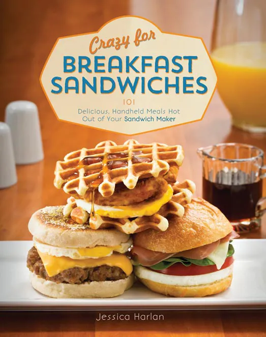 Crazy for Breakfast Sandwiches: 101 Delicious, Handheld Meals Hot Out of Your Sandwich Maker