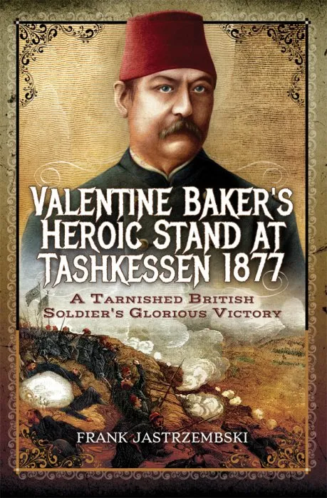 Valentine Baker's Heroic Stand at Tashkessen 1877: A Tarnished British Soldier's Glorious Victory