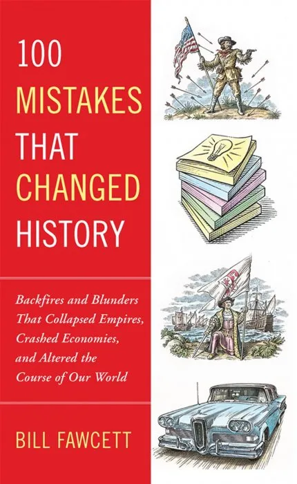 100 Mistakes that Changed History: Backfires and Blunders That Collapsed Empires, Crashed Economies, and Altered the Course of Our World