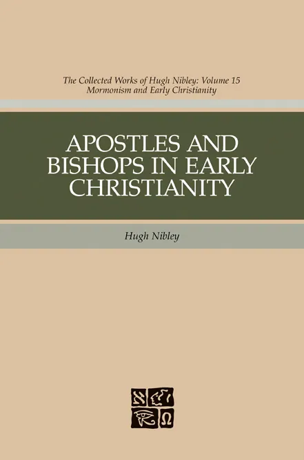 Apostles and Bishops in Early Christianity (The Collected Works of Hugh Nibley #15)