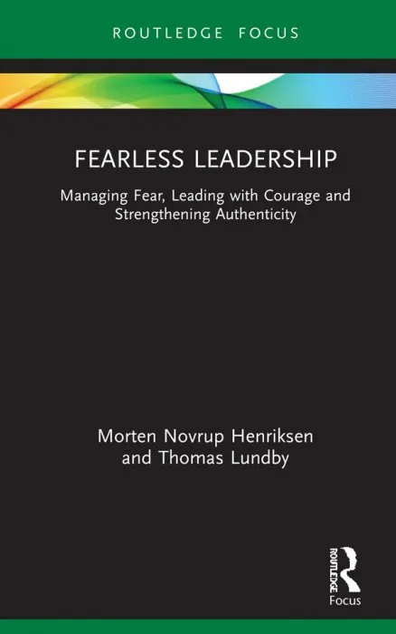 Fearless Leadership: Managing Fear, Leading with Courage and Strengthening Authenticity (Routledge Focus on Business and Management)