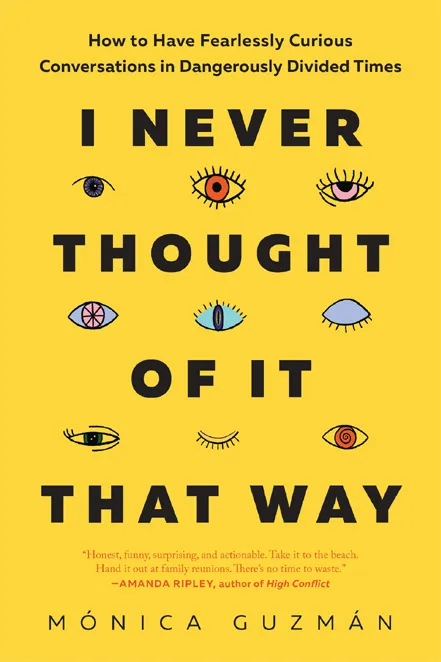 I Never Thought of It That Way: How to Have Fearlessly Curious Conversations in Dangerously Divided Times