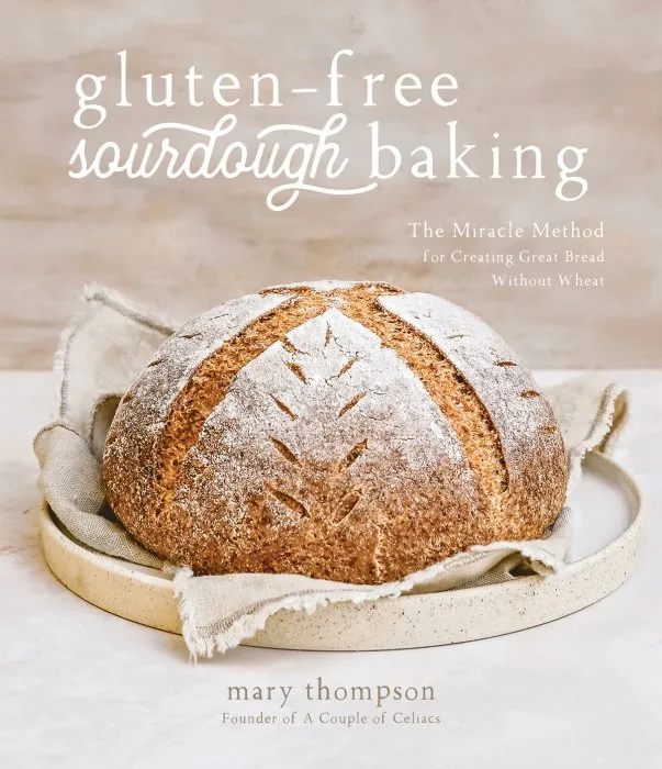 Gluten-Free Sourdough Baking: The Miracle Method for Creating Great Bread Without Wheat