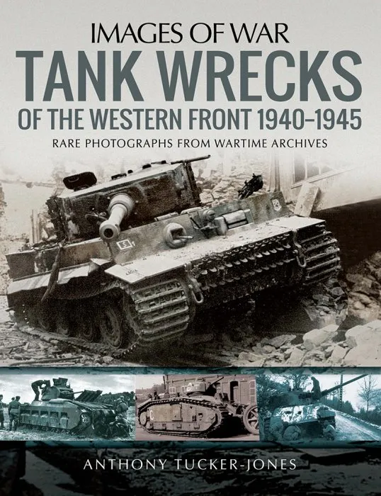Tank Wrecks of the Western Front, 1940–1945 (Images of War)