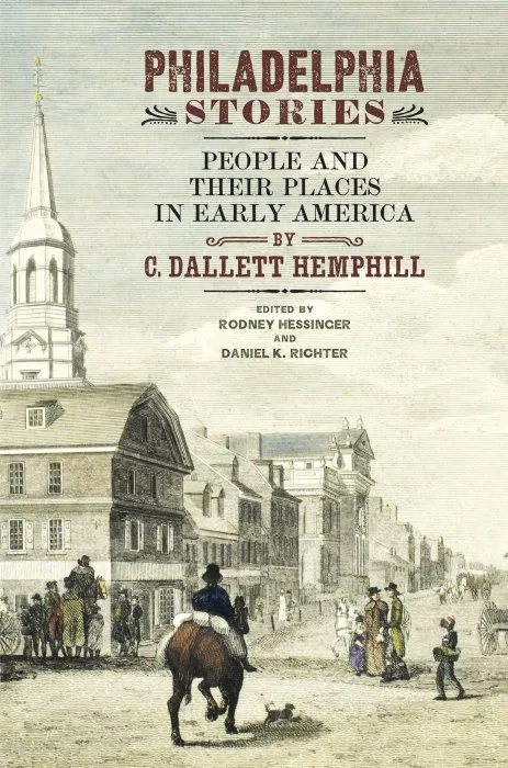 Philadelphia Stories: People and Their Places in Early America (Early American Studies)