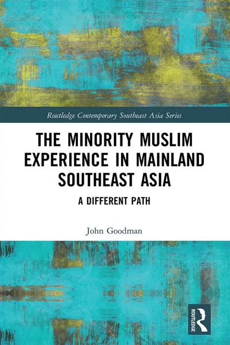 The Minority Muslim Experience in Mainland Southeast Asia: A Different Path (Routledge Contemporary Southeast Asia)